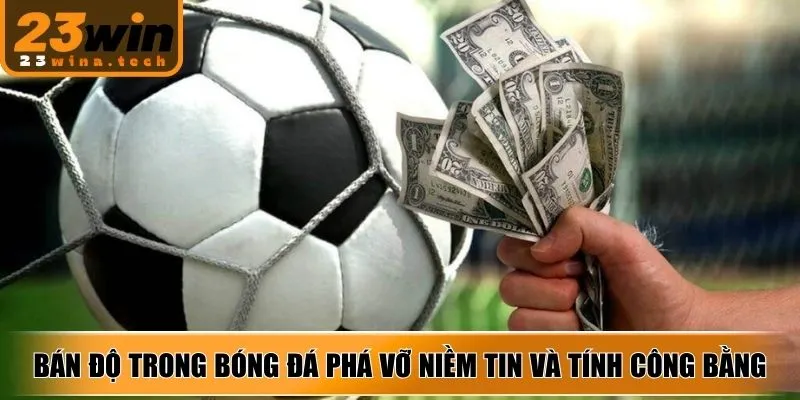 Bán độ trong bóng đá phá vỡ niềm tin và tính công bằng