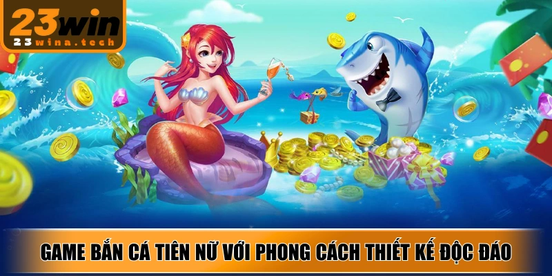 Game bắn cá tiên nữ với phong cách thiết kế độc đáo