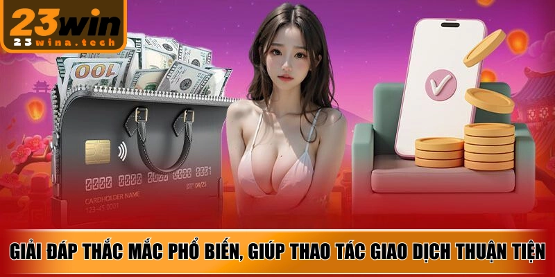 Giải đáp thắc mắc phổ biến, giúp thao tác giao dịch thuận tiện