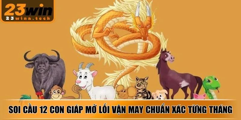 Soi cầu 12 con giáp mở lối vận may chuẩn xác từng tháng