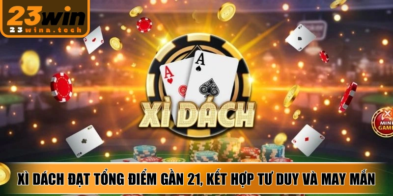 Trò bài truyền thống đạt tổng điểm gần 21, kết hợp tư duy và may mắn